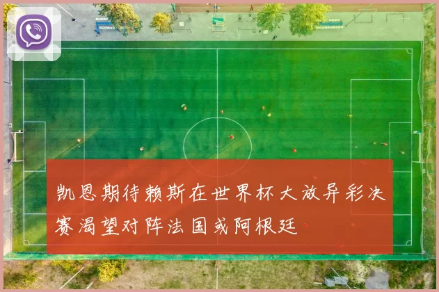 凯恩期待赖斯在世界杯大放异彩决赛渴望对阵法国或阿根廷