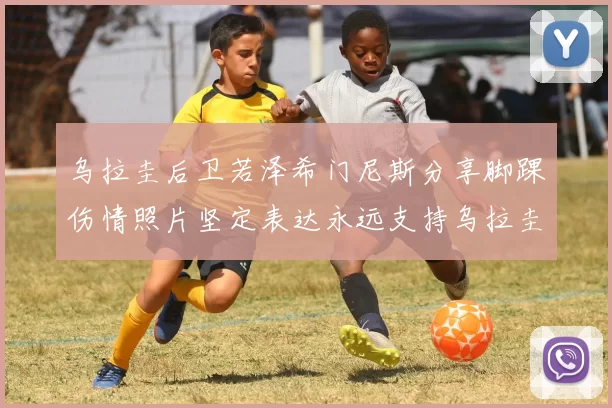 乌拉圭后卫若泽希门尼斯分享脚踝伤情照片坚定表达永远支持乌拉圭